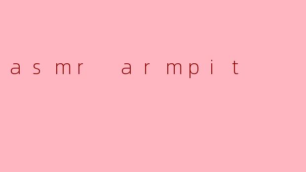 asmr armpit